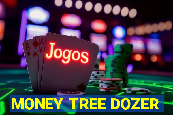 MONEY TREE DOZER